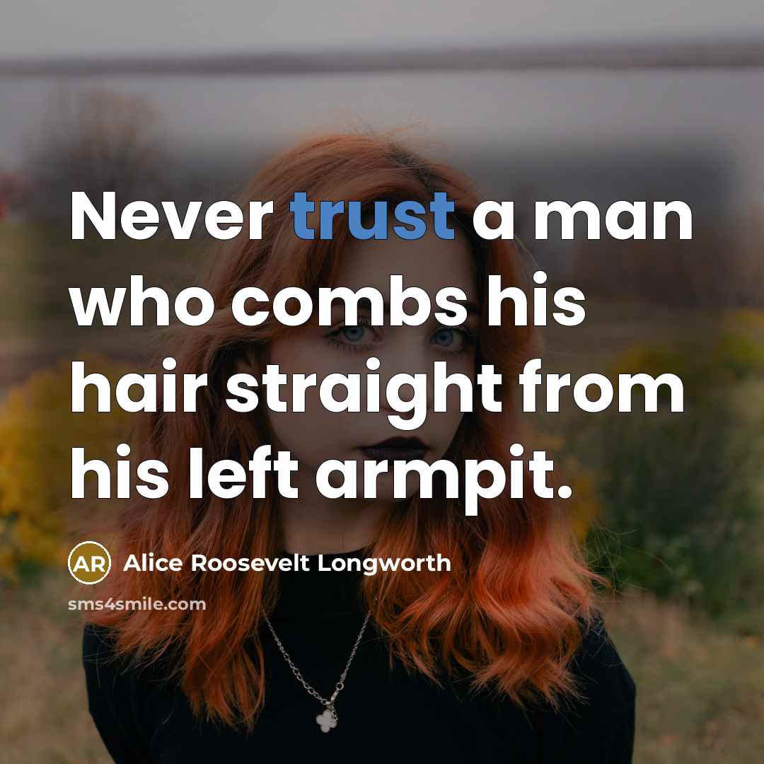 “Never trust a man who combs his hair straight from…” quote by Alice Roosevelt Longworth