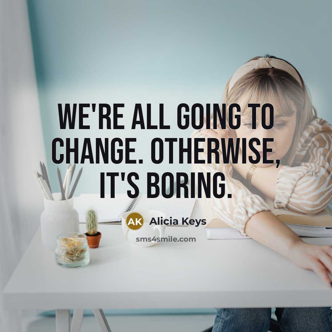 “We're all going to change. Otherwise, it's boring.…” quote by Alicia Keys