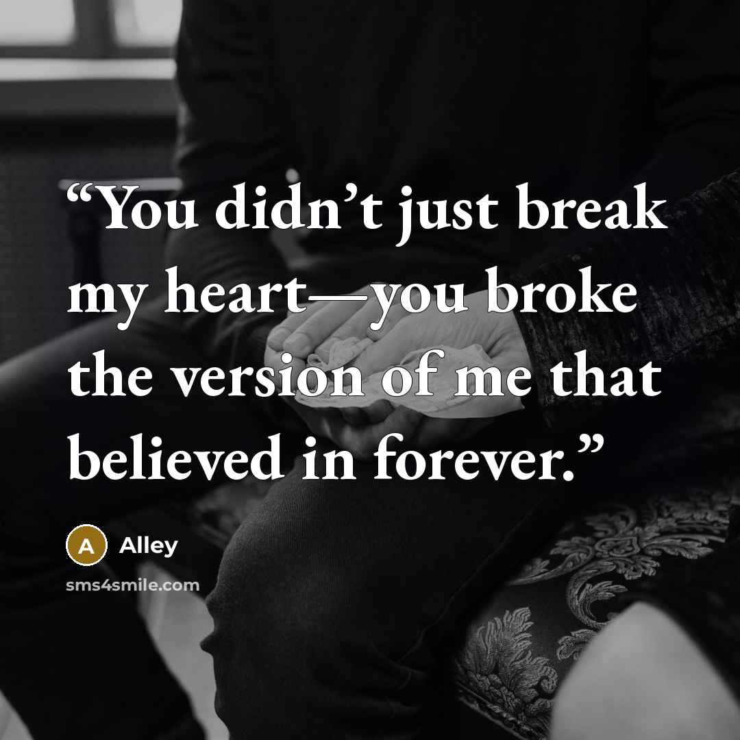 “You didn’t just break my heart—you broke the version of me that believed in forever.” quote by Alley