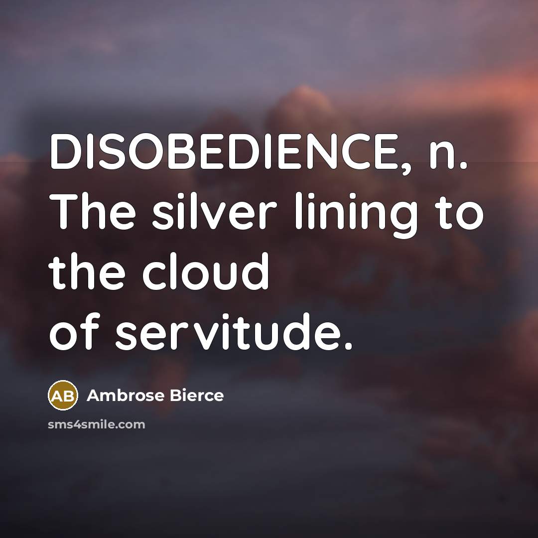 “DISOBEDIENCE, n. The silver lining to the cloud of servitude.…” quote by Ambrose Bierce