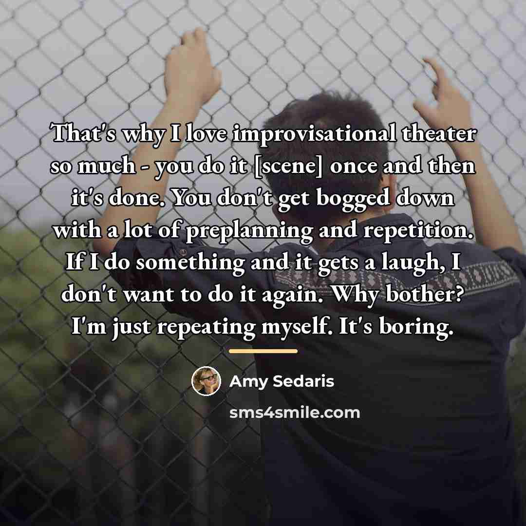 “That's why I love improvisational theater so much - you…” quote by Amy Sedaris