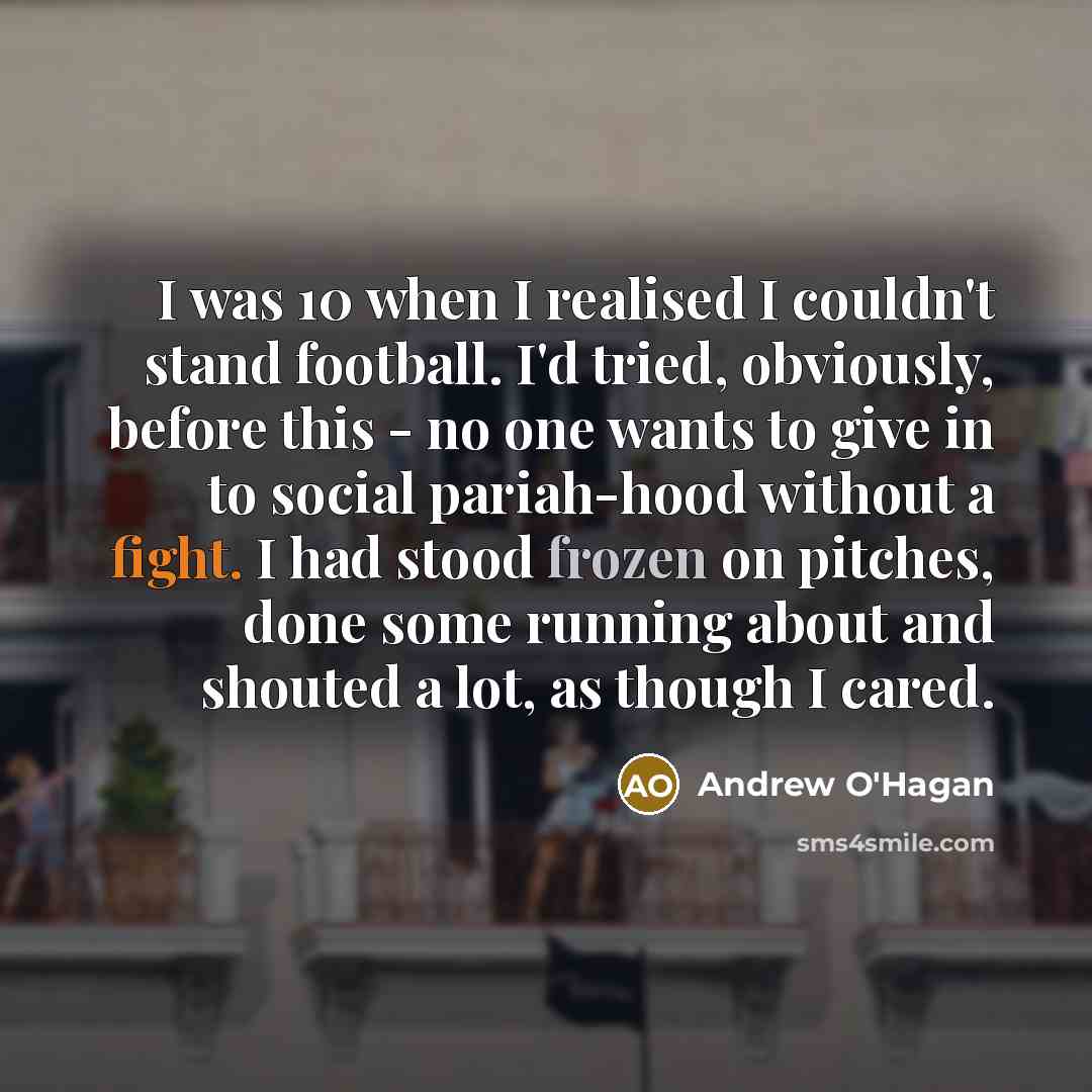 “I was 10 when I realised I couldn't stand football.…” quote by Andrew O'Hagan