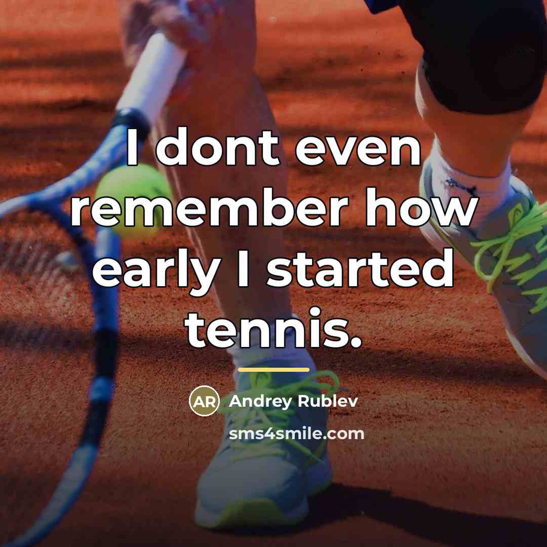 “I dont even remember how early I started tennis.…” quote by Andrey Rublev