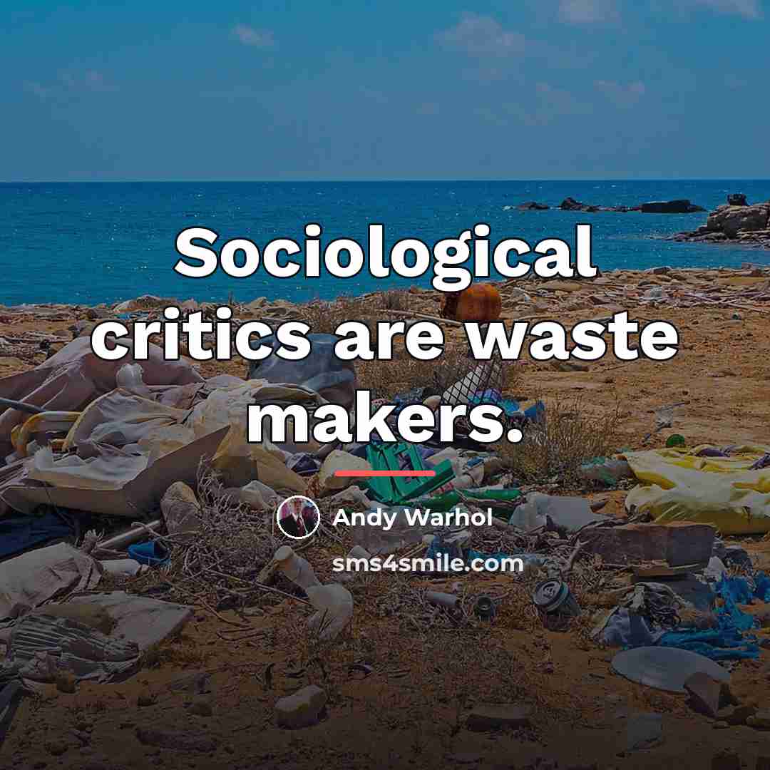 “Sociological critics are waste makers.…” quote by Andy Warhol