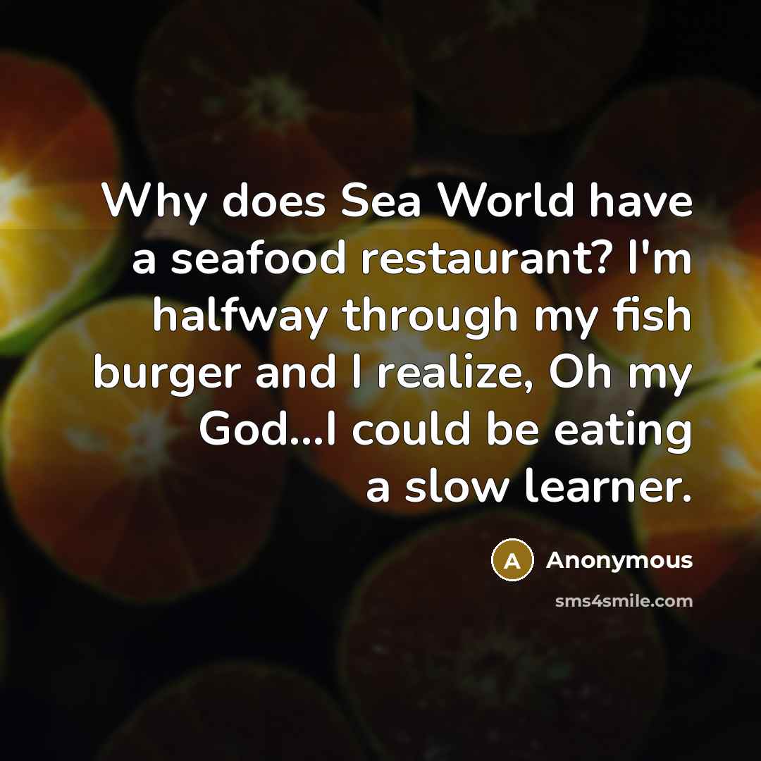 “Why does Sea World have a seafood restaurant? I'm halfway…” quote by Anonymous