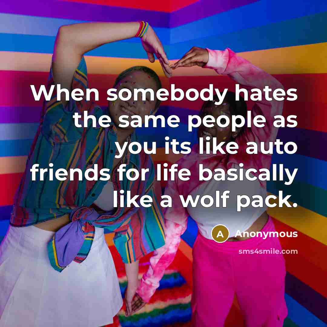 “When somebody hates the same people as you its like…” quote by Anonymous