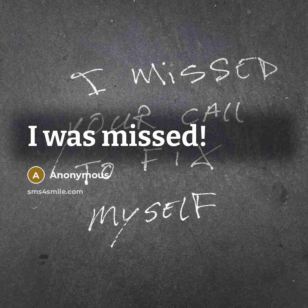 “I was missed!” quote by Anonymous