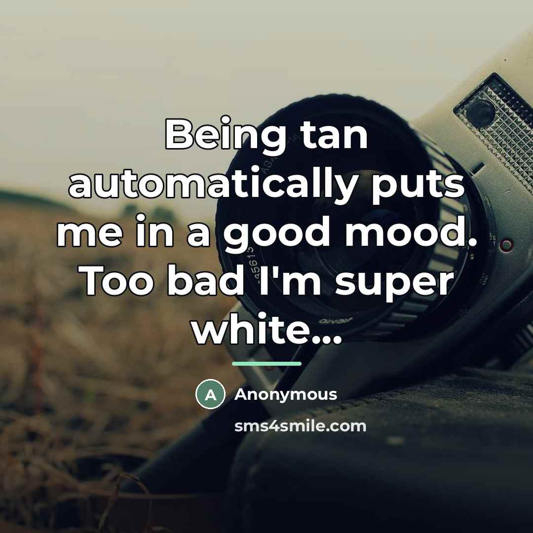 “Being tan automatically puts me in a good mood. Too…” quote by Anonymous