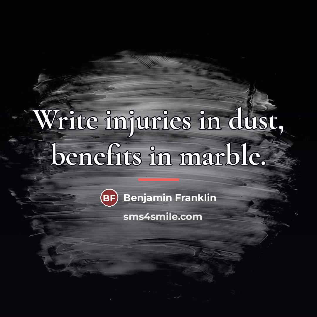“Write injuries in dust, benefits in marble.…” quote by Benjamin Franklin