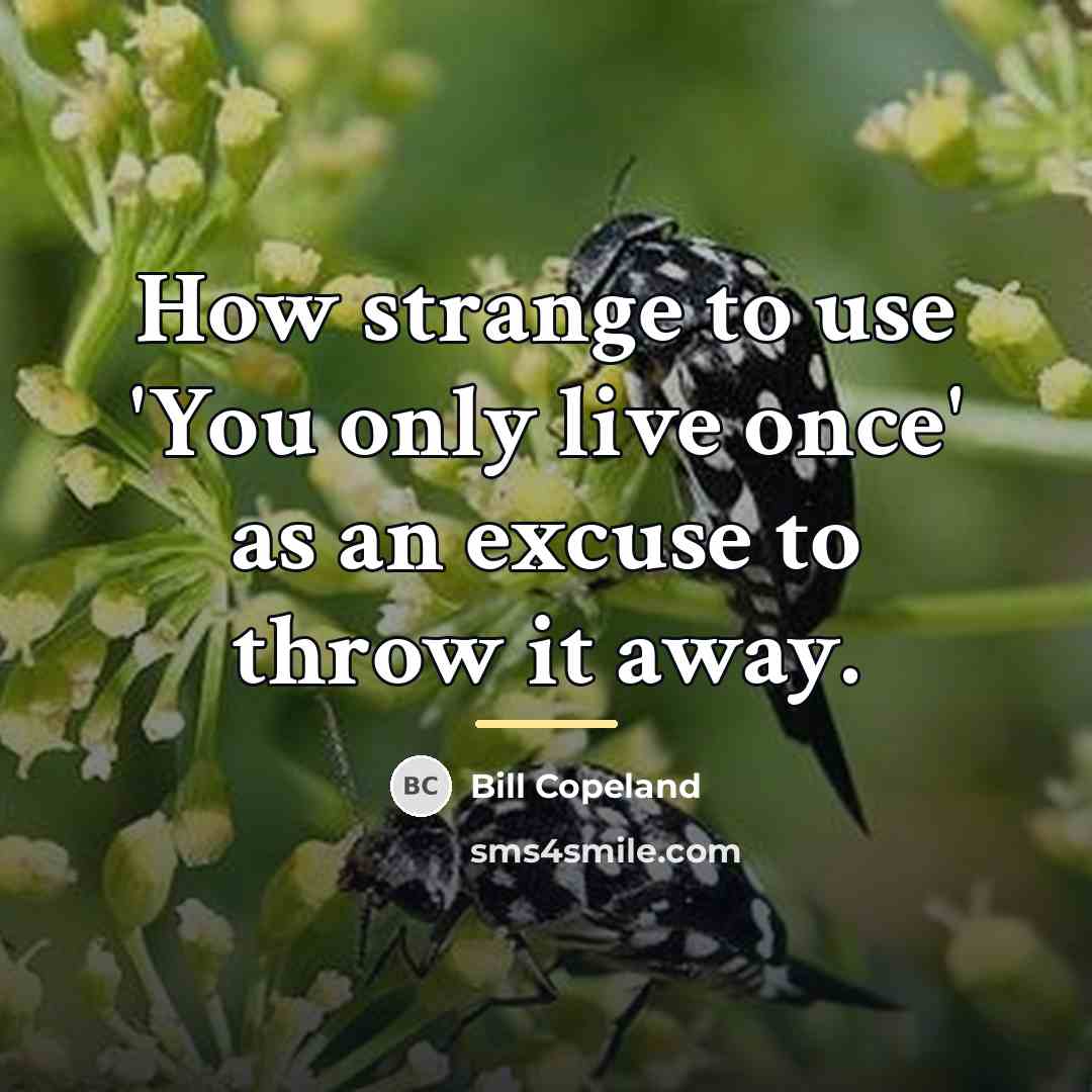 “How strange to use 'You only live once' as an…” quote by Bill Copeland