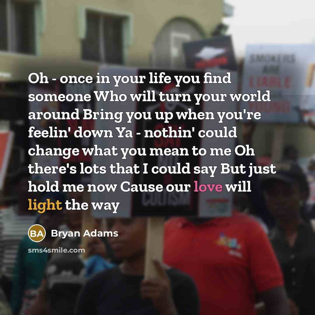 “Oh - once in your life you find someone Who…” quote by Bryan Adams