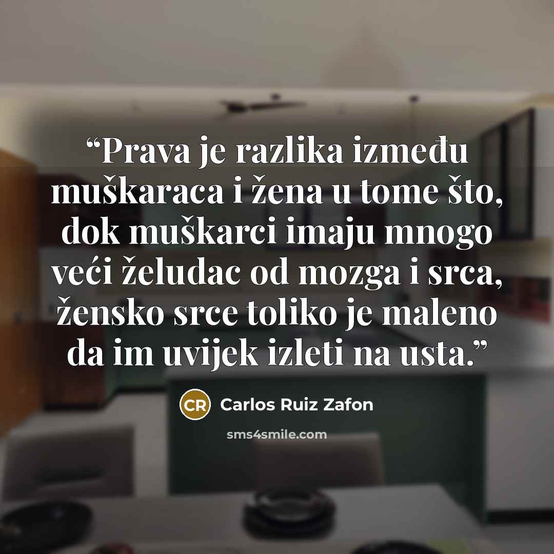 “Prava je razlika između muškaraca i žena u tome što, dok muškarci imaju mnogo veći želudac od mozga i srca, žensko srce toliko je maleno da im uvijek izleti na usta.” quote by Carlos Ruiz Zafón