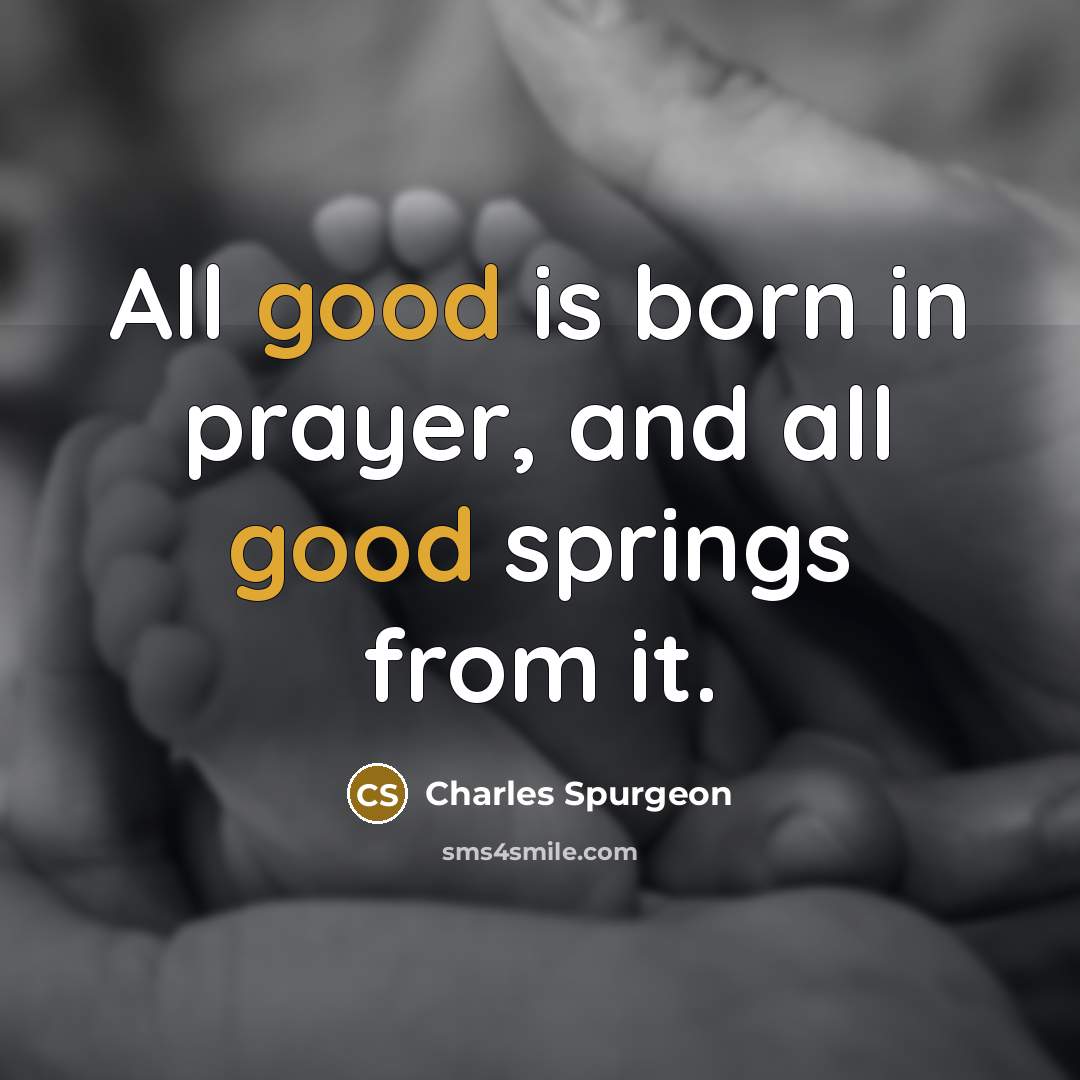 “All good is born in prayer, and all good springs…” quote by Charles Spurgeon