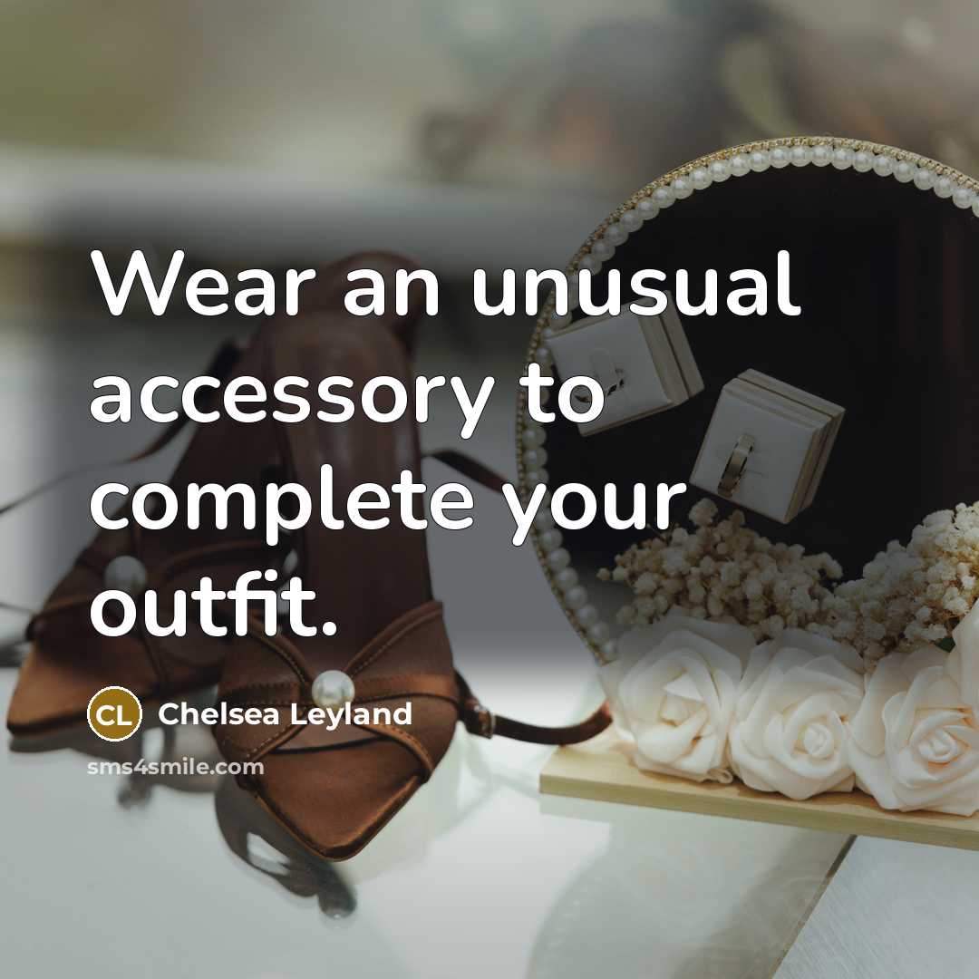 “Wear an unusual accessory to complete your outfit.…” quote by Chelsea Leyland