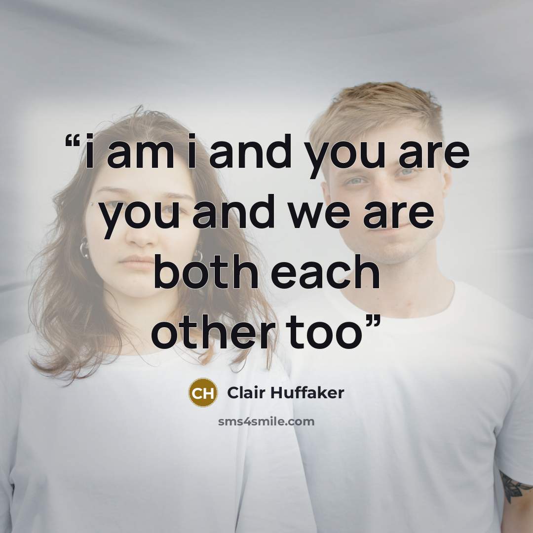 “i am i and you are you and we are both each other too” quote by Clair Huffaker