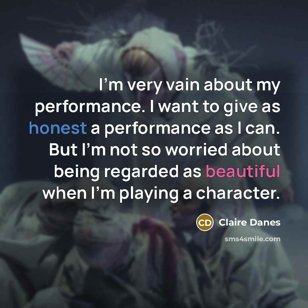“I'm very vain about my performance. I want to give…” quote by Claire Danes