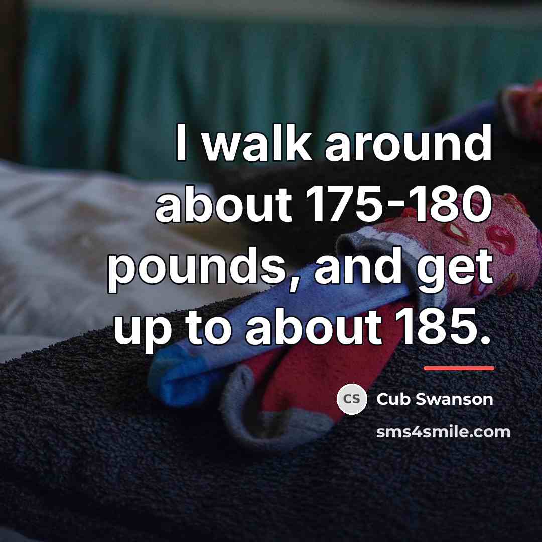 “I walk around about 175-180 pounds, and get up to…” quote by Cub Swanson