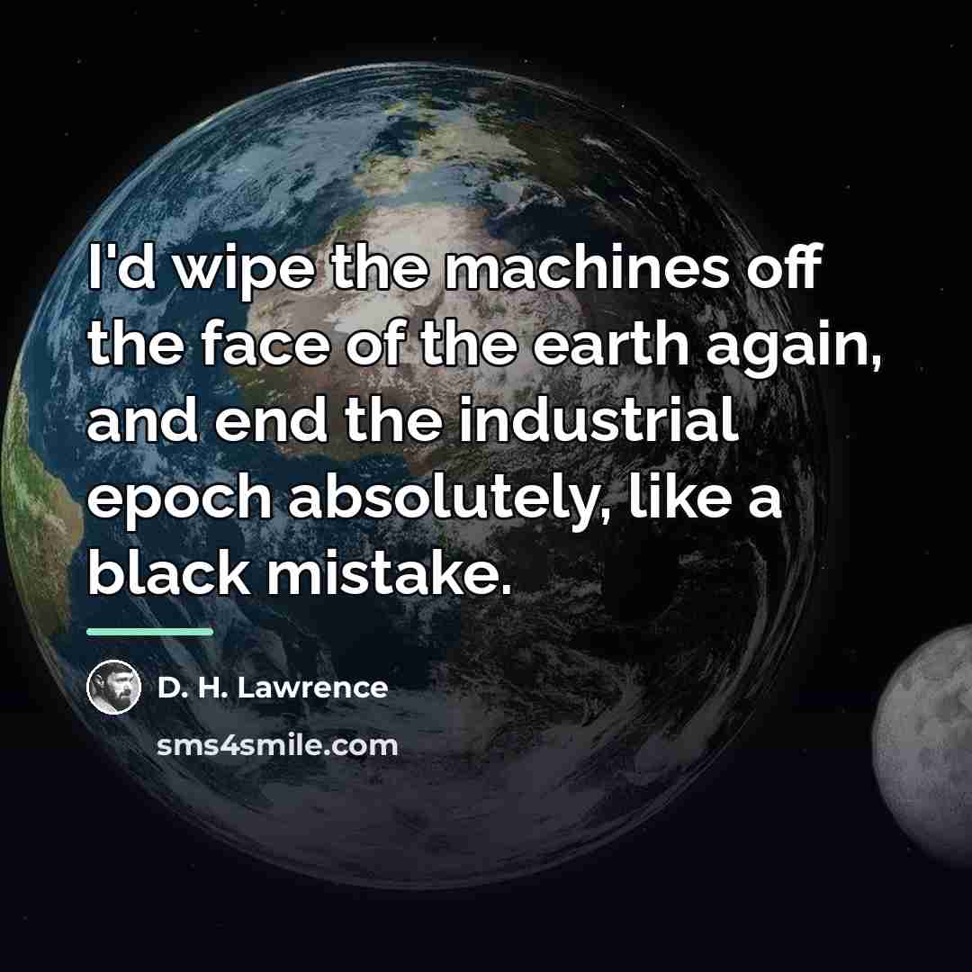 “I'd wipe the machines off the face of the earth…” quote by D. H. Lawrence