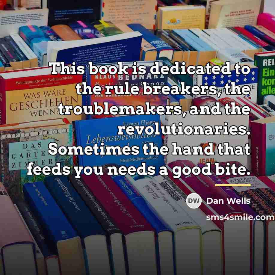 “This book is dedicated to the rule breakers, the troublemakers,…” quote by Dan Wells