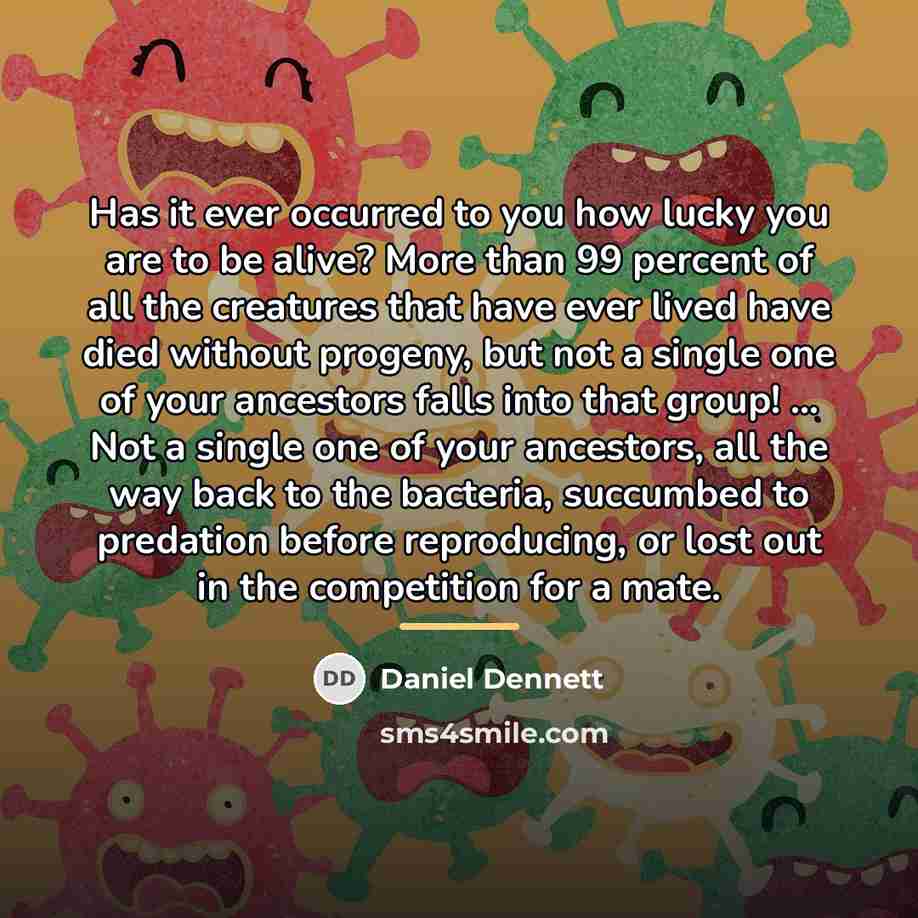 “Has it ever occurred to you how lucky you are…” quote by Daniel Dennett