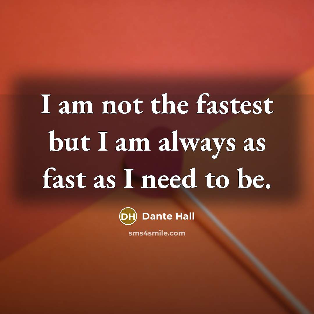 “I am not the fastest but I am always as fast as I need to be.” quote by Dante Hall