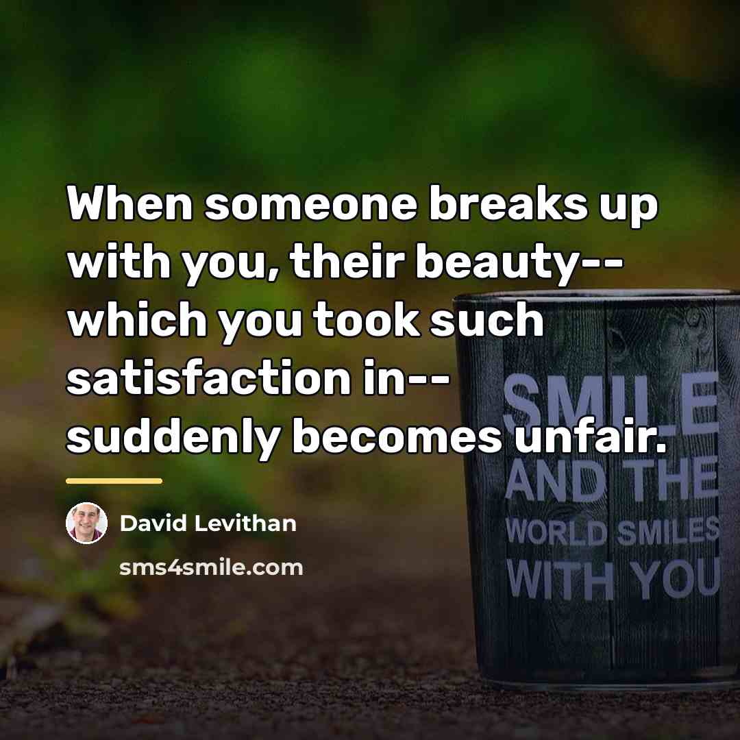 “When someone breaks up with you, their beauty-- which you…” quote by David Levithan