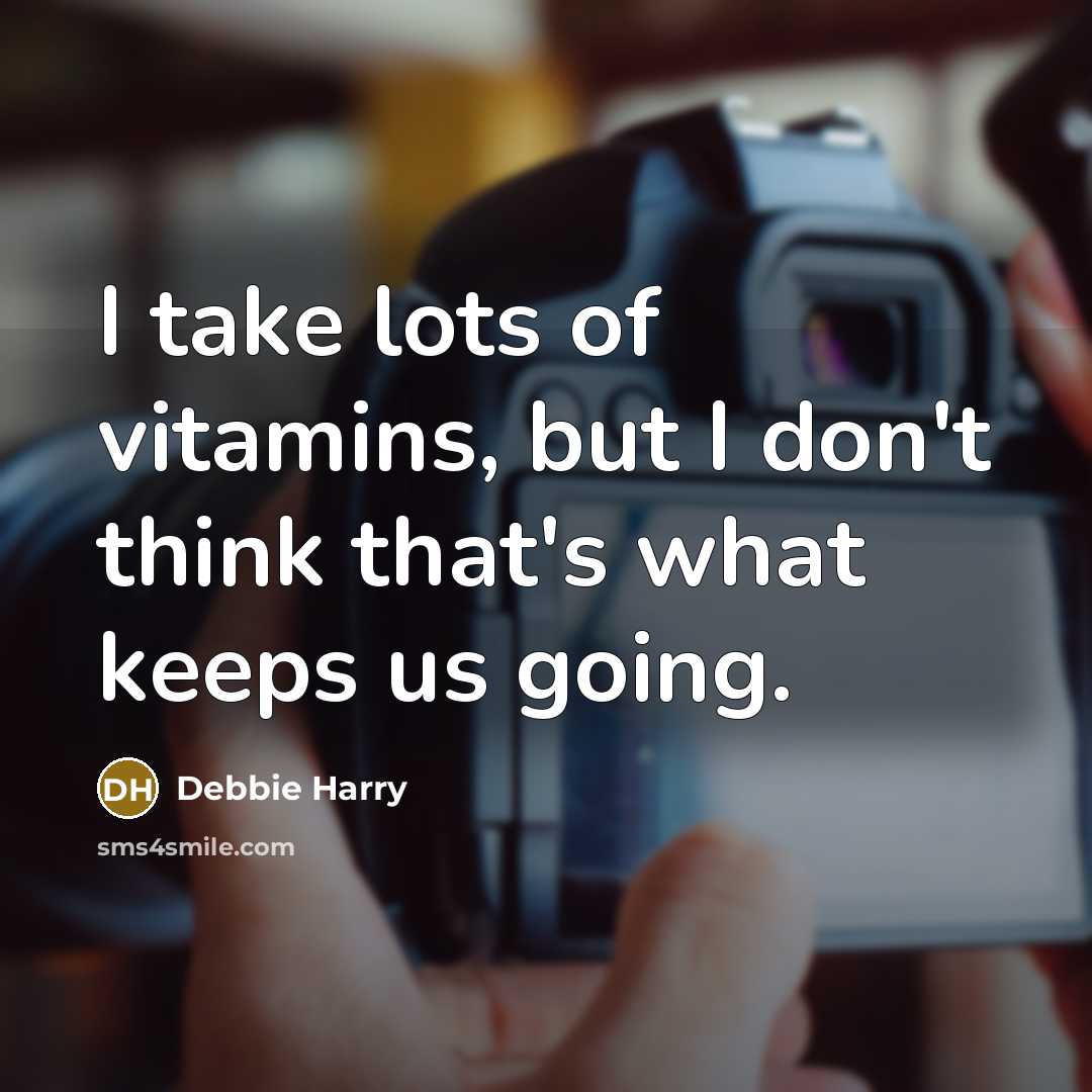 “I take lots of vitamins, but I don't think that's…” quote by Debbie Harry