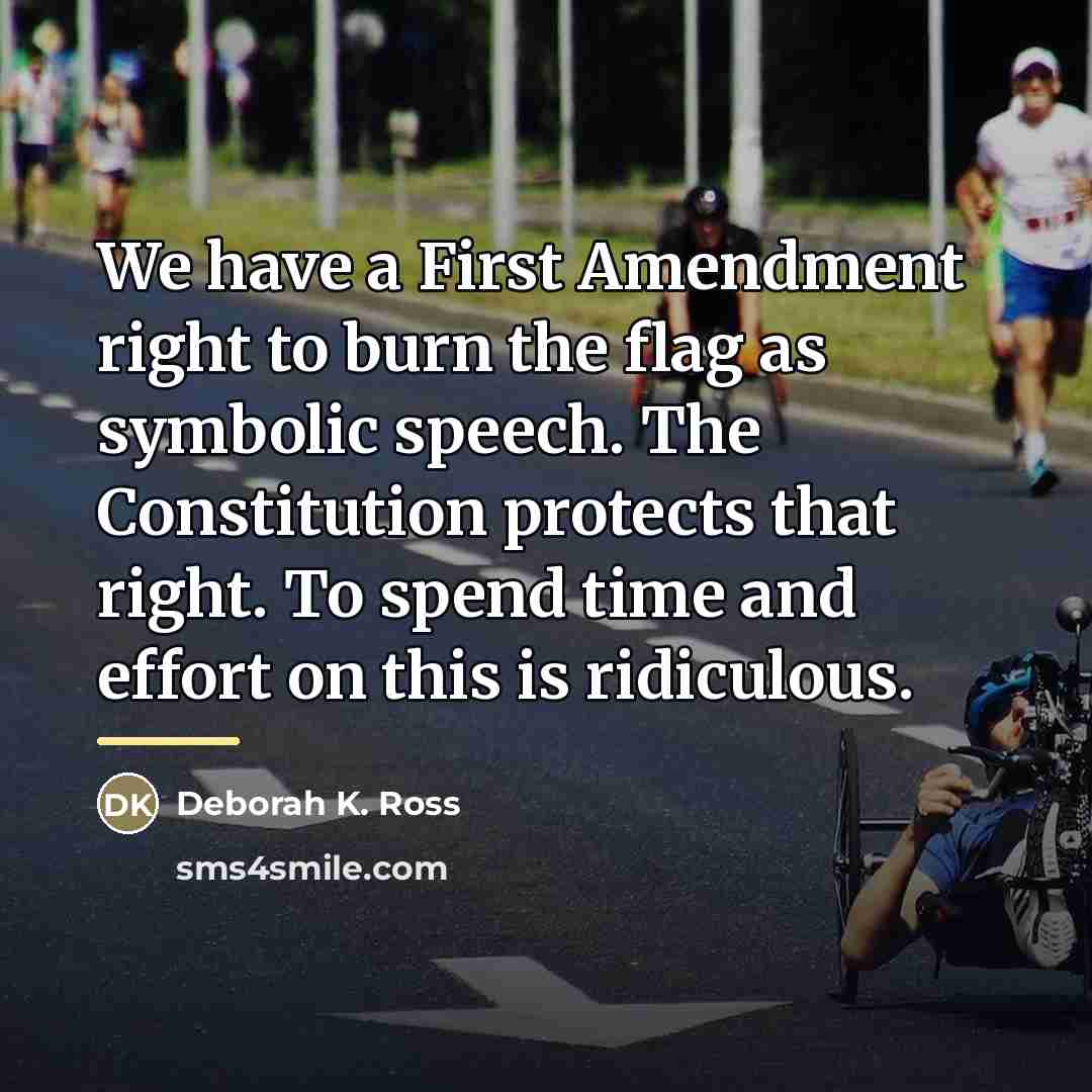 “We have a First Amendment right to burn the flag…” quote by Deborah K. Ross