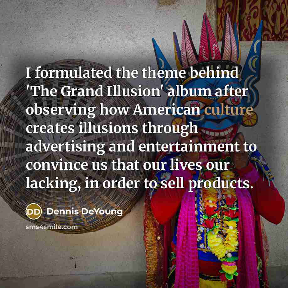“I formulated the theme behind 'The Grand Illusion' album after…” quote by Dennis DeYoung