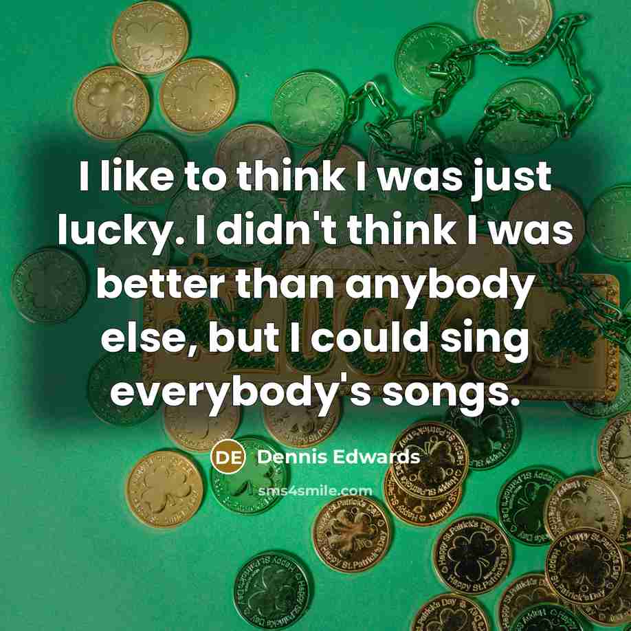 “I like to think I was just lucky. I didn't…” quote by Dennis Edwards