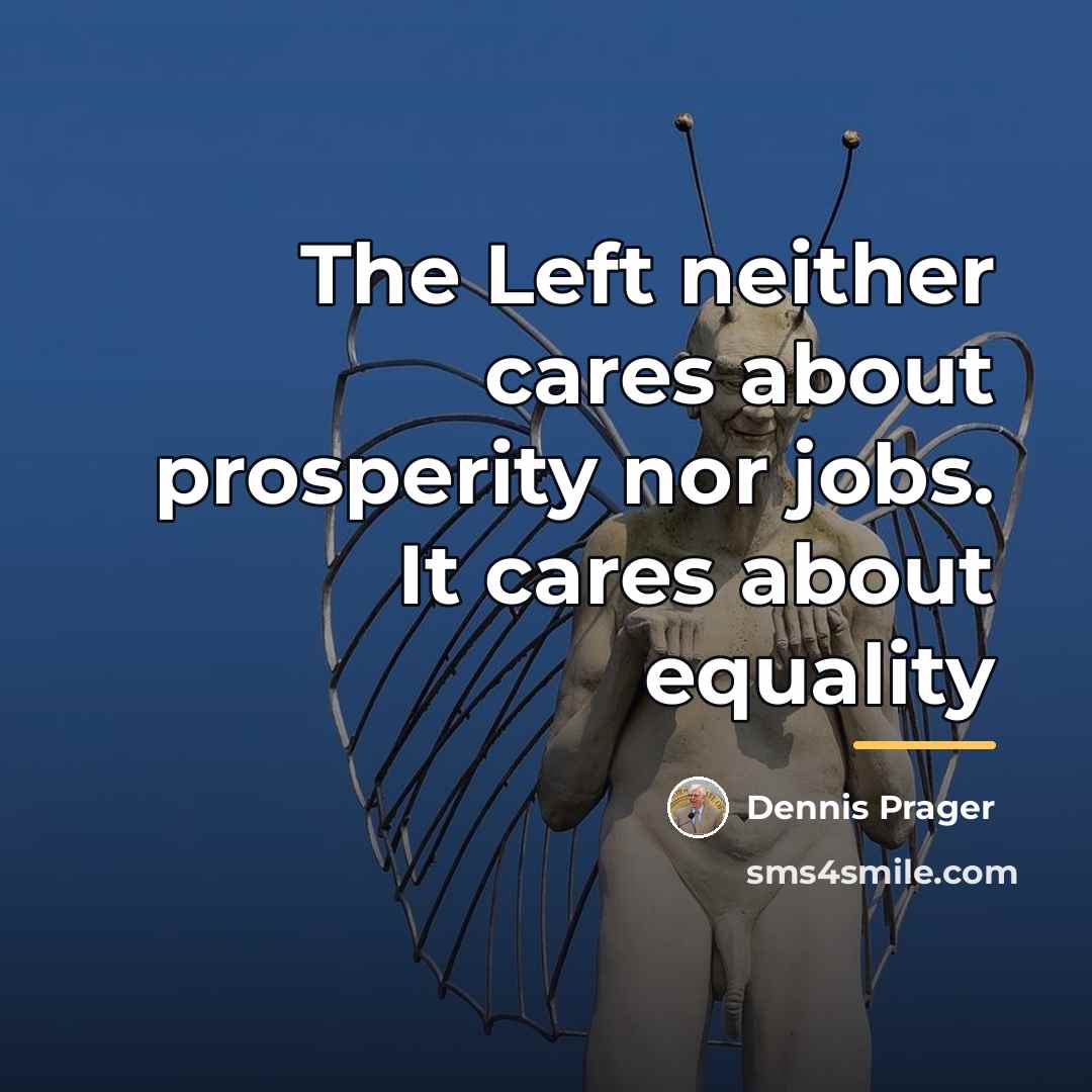 “The Left neither cares about prosperity nor jobs. It cares…” quote by Dennis Prager