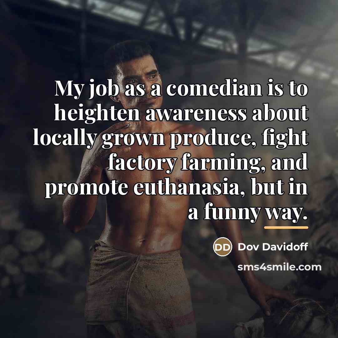 “My job as a comedian is to heighten awareness about…” quote by Dov Davidoff