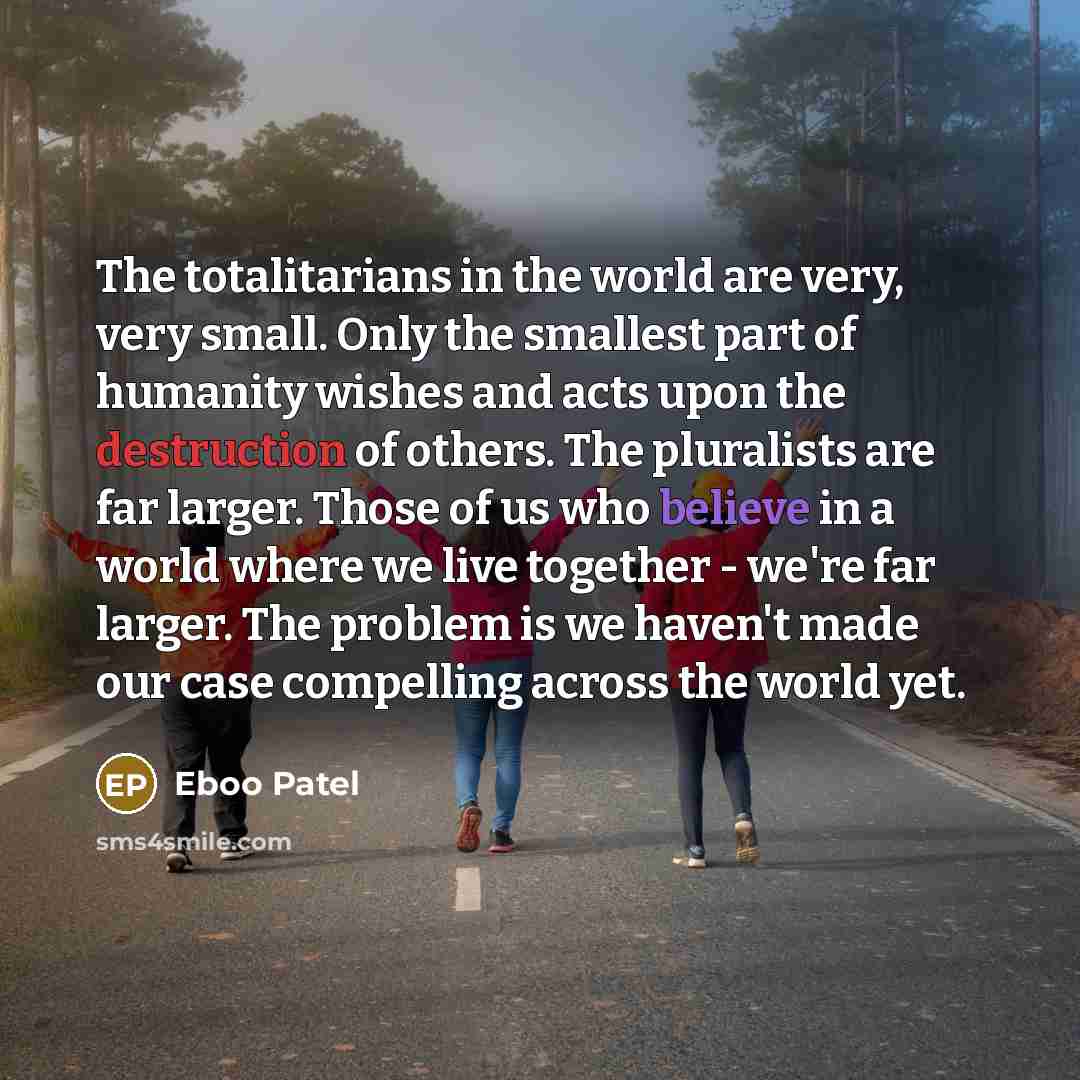 “The totalitarians in the world are very, very small. Only…” quote by Eboo Patel
