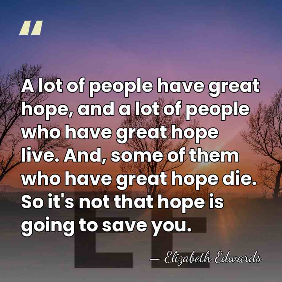A lot of people have great hope, and a lot of people&hellip; - Elizabeth Edwards