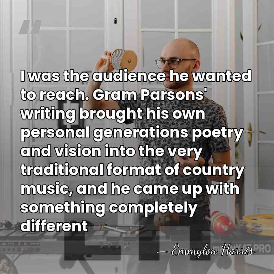 I was the audience he wanted to reach. Gram Parsons' writing brought&hellip; - Emmylou Harris