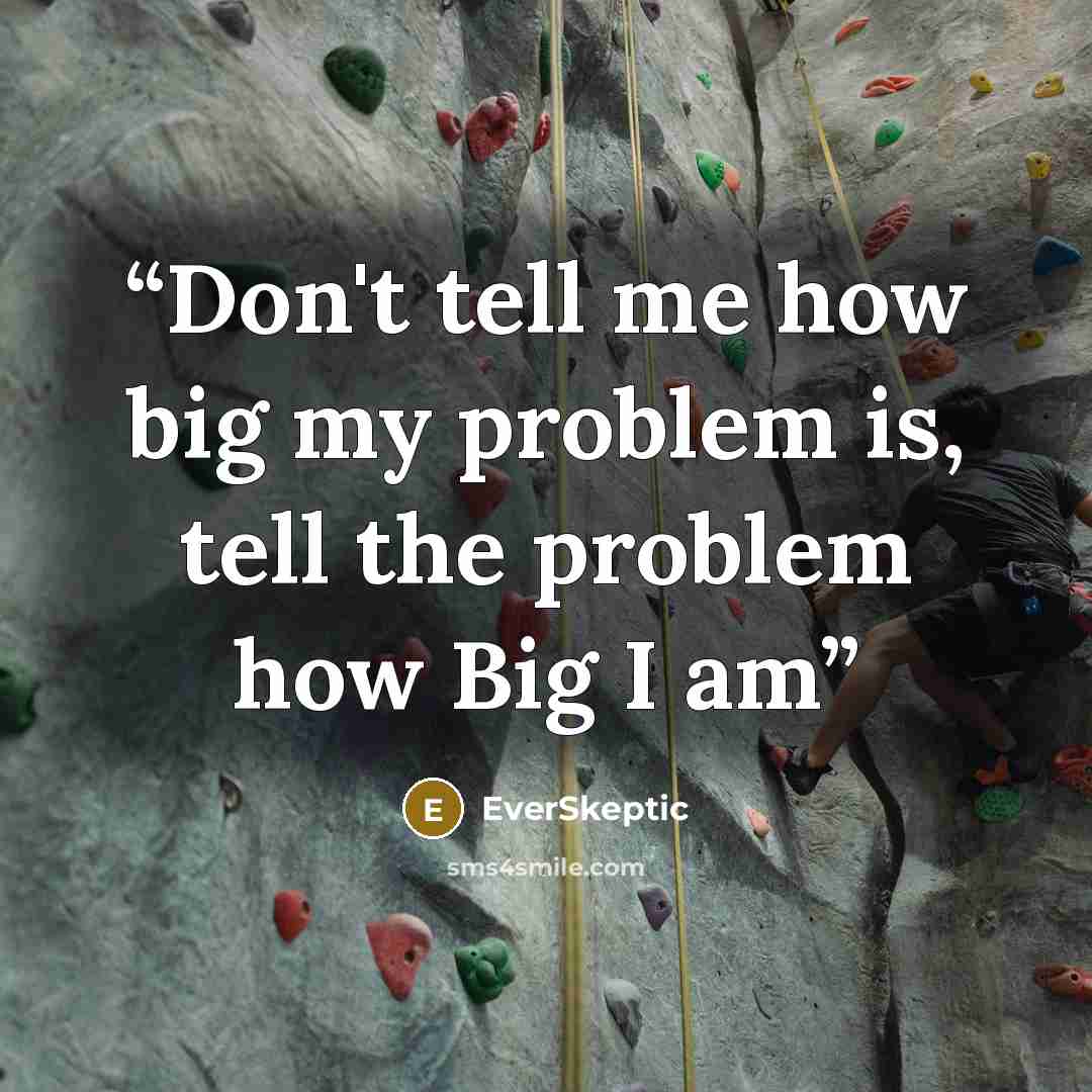 “Don't tell me how big my problem is, tell the problem how Big I am” quote by EverSkeptic