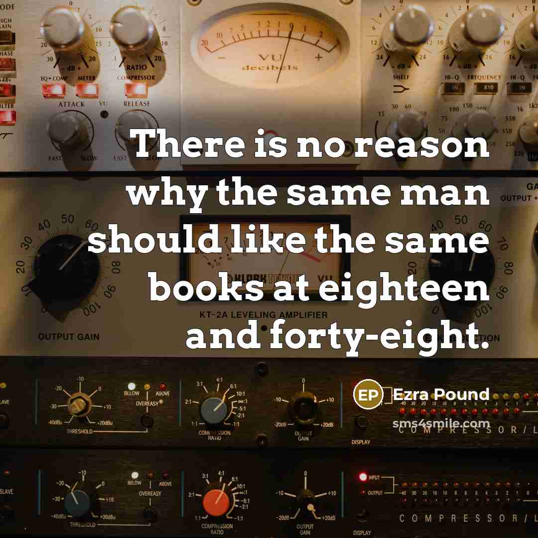 “There is no reason why the same man should like…” quote by Ezra Pound