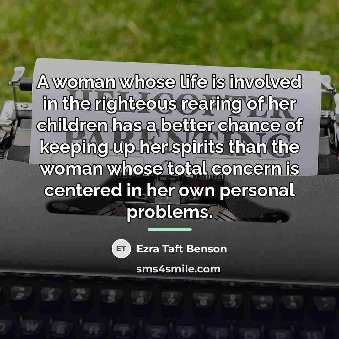 “A woman whose life is involved in the righteous rearing…” quote by Ezra Taft Benson