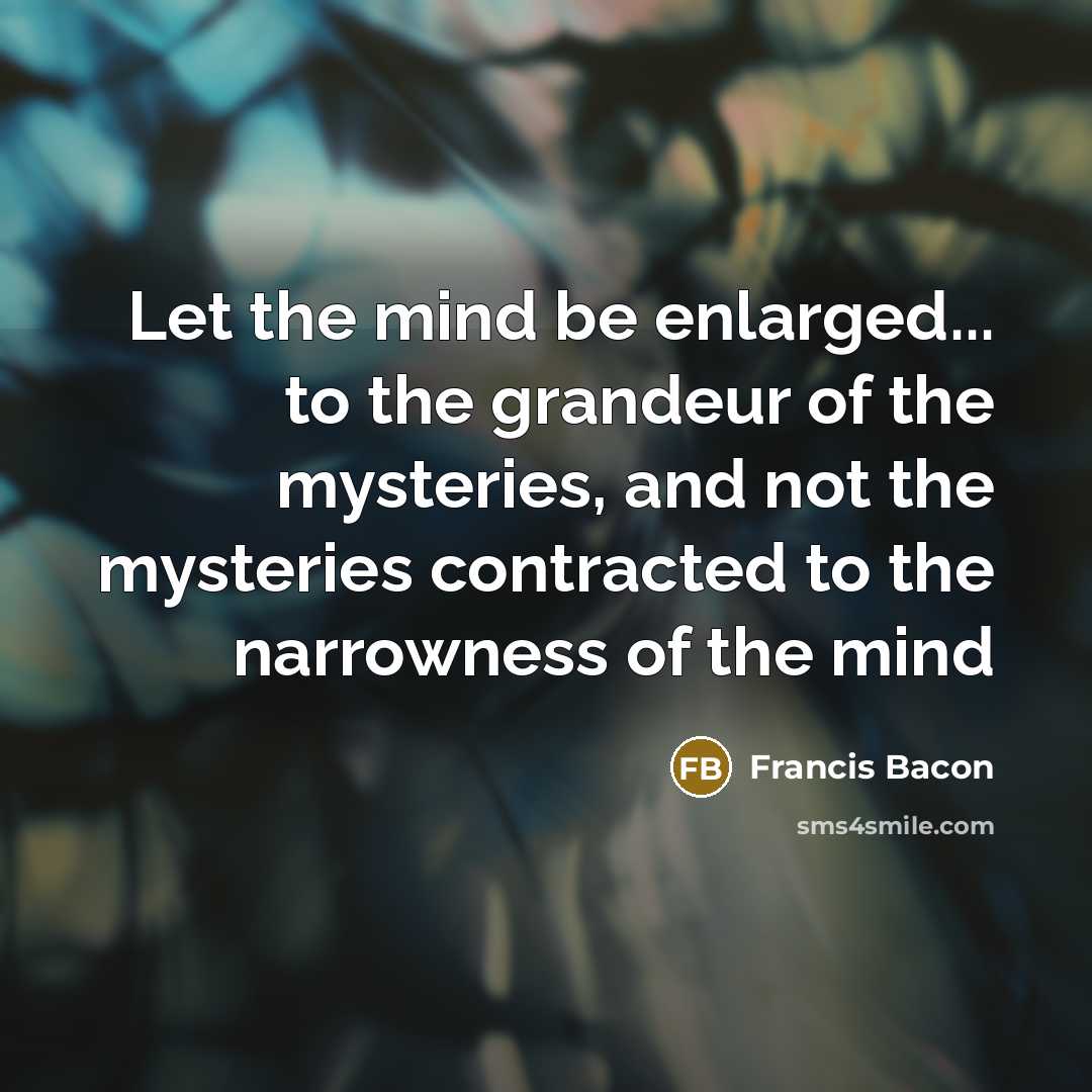 “Let the mind be enlarged... to the grandeur of the…” quote by Francis Bacon