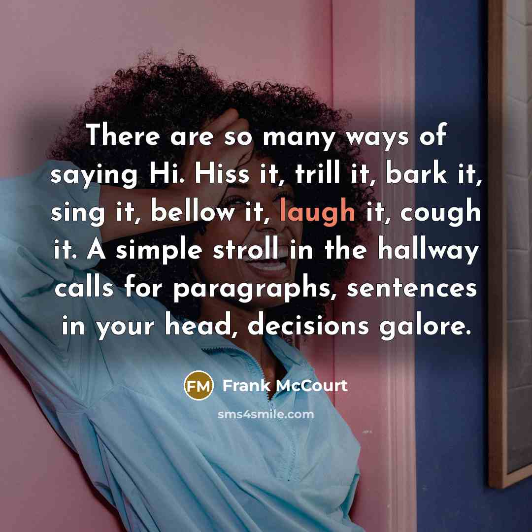 “There are so many ways of saying Hi. Hiss it,…” quote by Frank McCourt