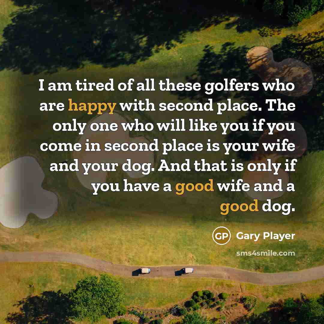 “I am tired of all these golfers who are happy…” quote by Gary Player