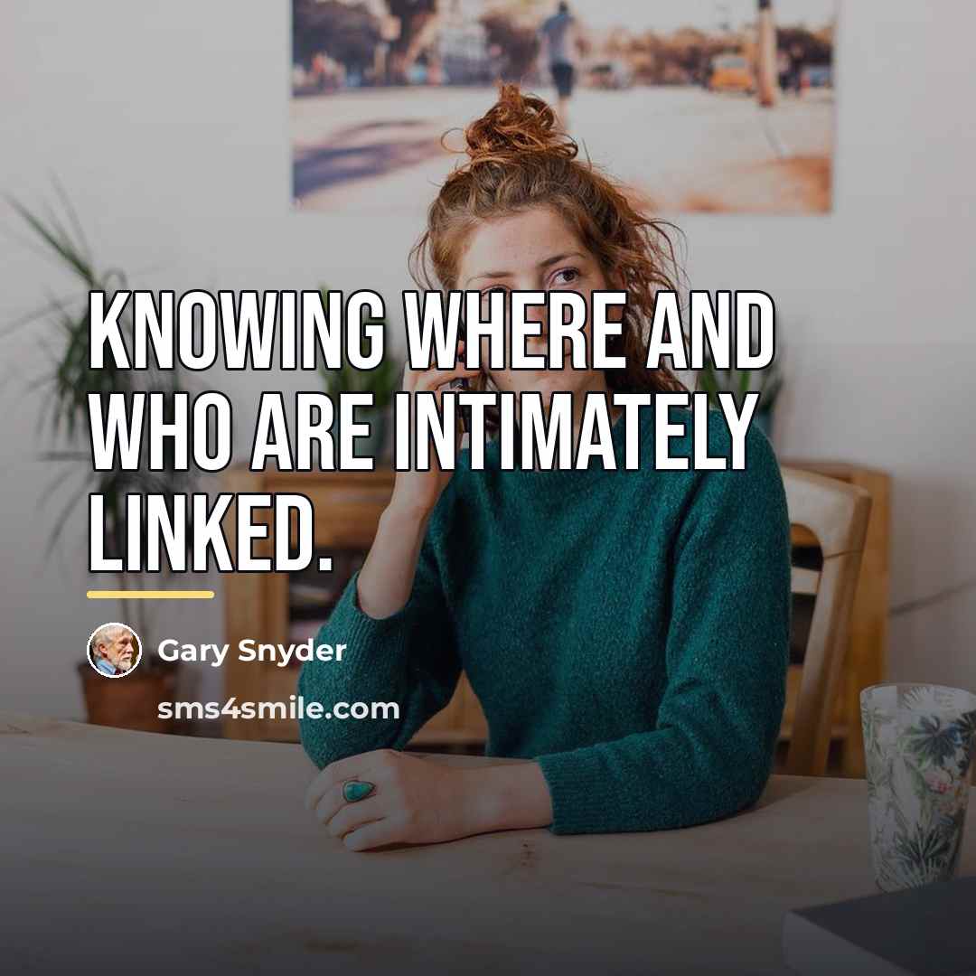 “Knowing where and who are intimately linked.…” quote by Gary Snyder