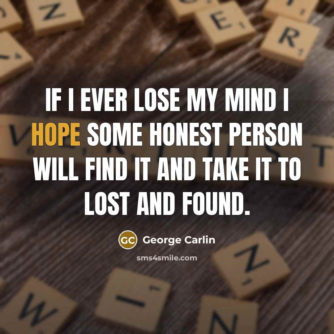 “If I ever lose my mind I hope some honest…” quote by George Carlin