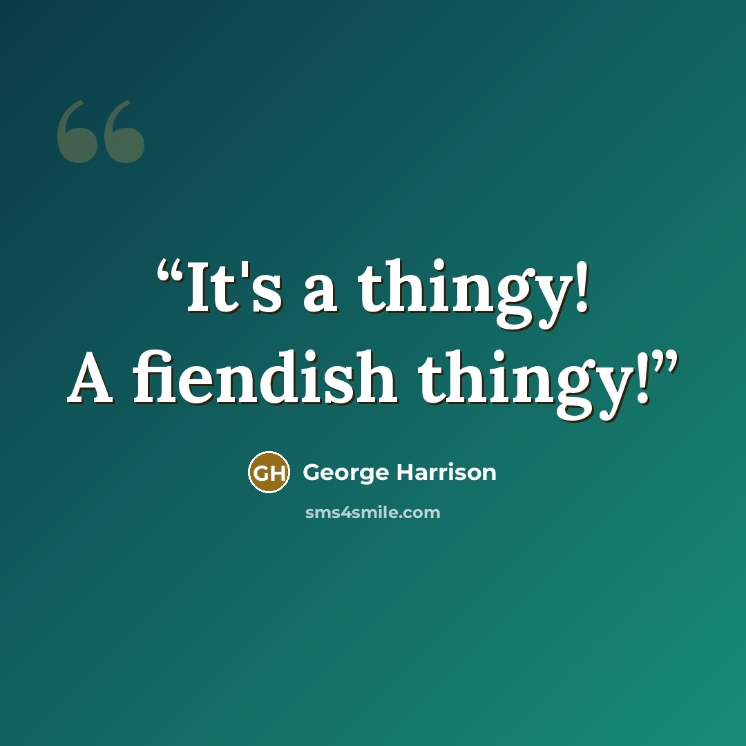 “It's a thingy! A fiendish thingy!” quote by George Harrison