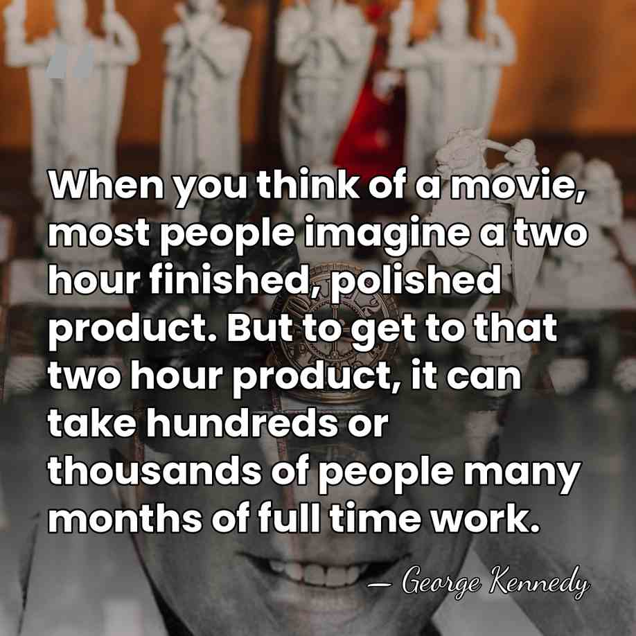 When you think of a movie, most people imagine a two hour&hellip; - George Kennedy