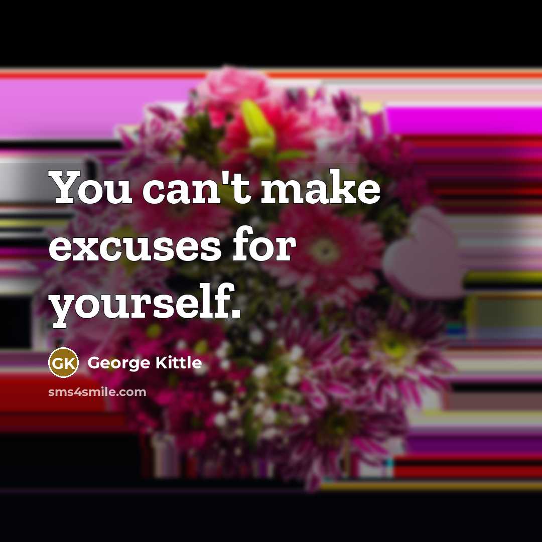 “You can't make excuses for yourself.…” quote by George Kittle
