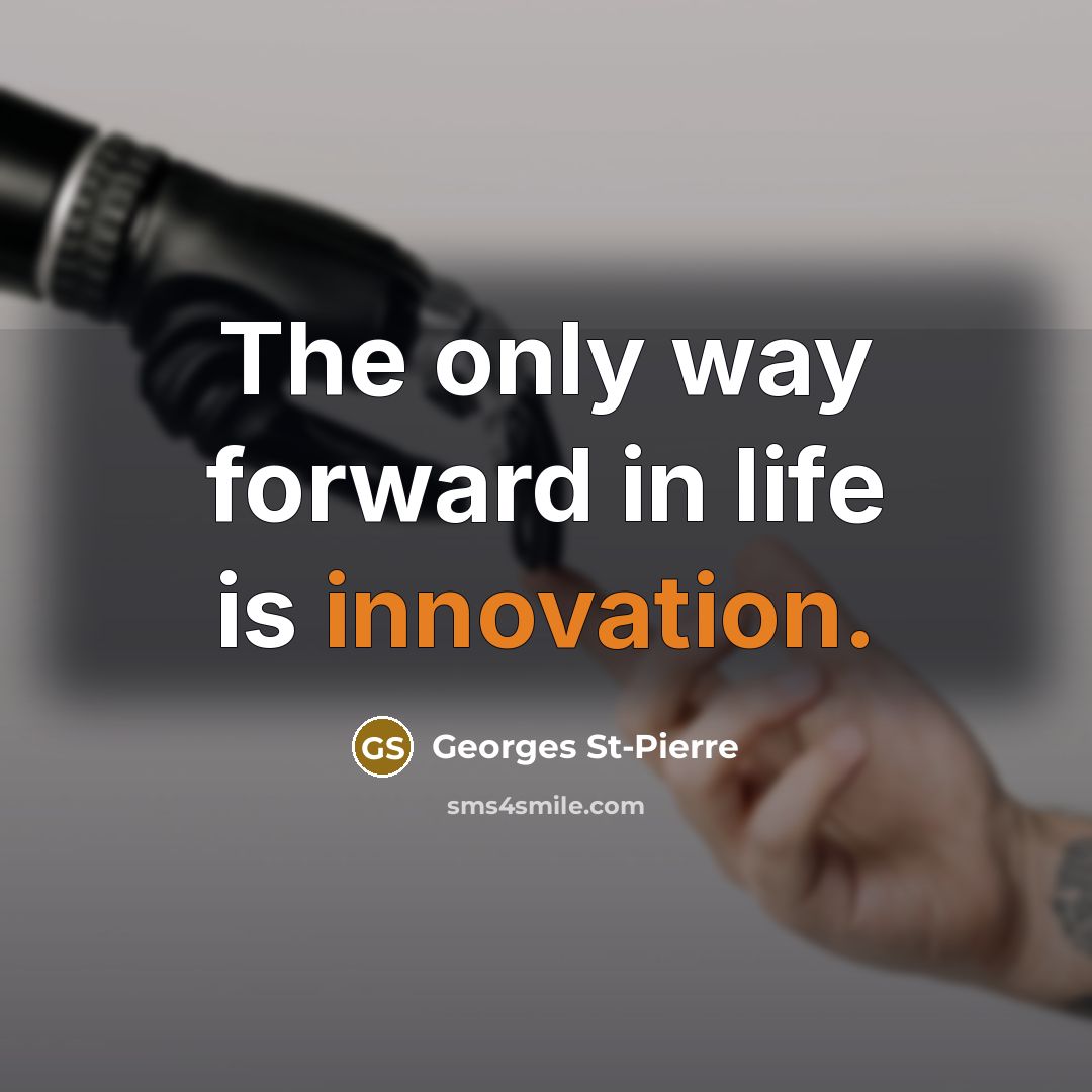 “The only way forward in life is innovation.…” quote by Georges St-Pierre