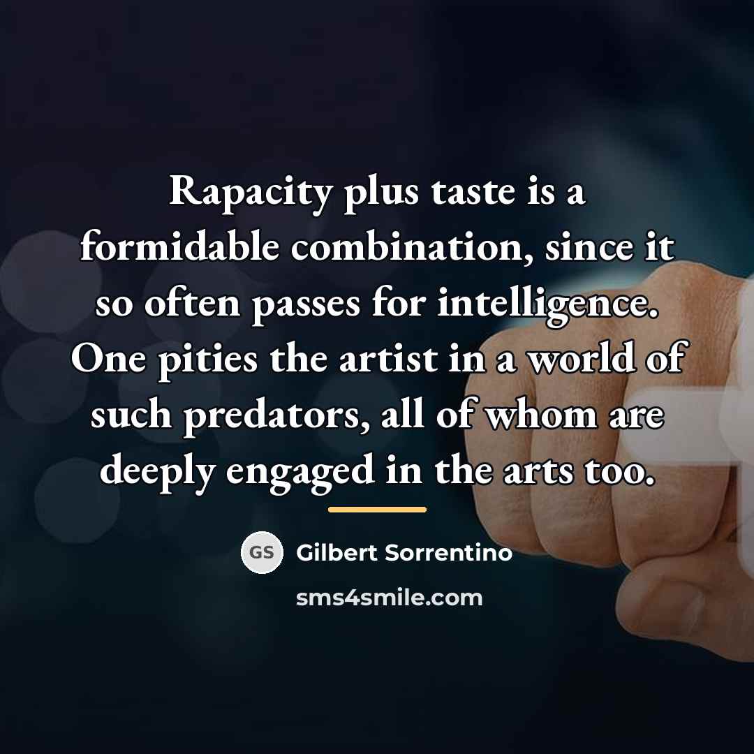 “Rapacity plus taste is a formidable combination, since it so…” quote by Gilbert Sorrentino
