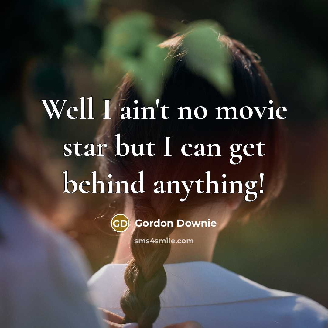 “Well I ain't no movie star but I can get…” quote by Gordon Downie