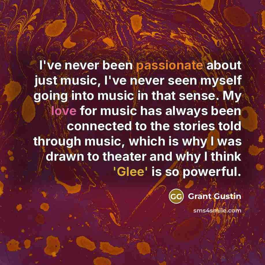 “I've never been passionate about just music, I've never seen…” quote by Grant Gustin
